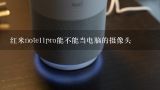 红米note11pro能不能当电脑的摄像头,红米T40 OTG怎么当摄像头