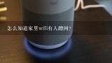 怎么知道家里wifi有人蹭网？怎么检视无线路由器是否有被蹭网