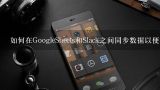 如何在GoogleSheets和Slack之间同步数据以便保持最新的信息更新并提供即时反馈?