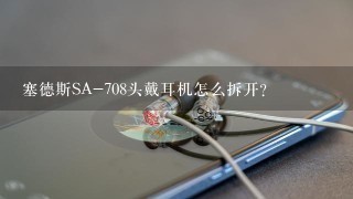 塞德斯SA-708头戴耳机怎么拆开？