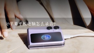 ip苹果平板电脑怎么录音？