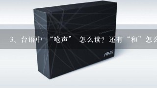 台语中 “呛声” 怎么读？还有“和”怎么读？