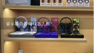 显示器带音频口怎么用？