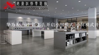 华为Ascend P7怎么开启小屏模式 小屏模式开