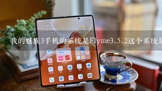 我的魅族3手机的系统是Flyme<br/>3、<br/>5、2这个系统是高还是