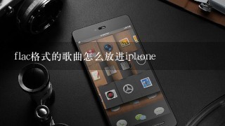 flac格式的歌曲怎么放进iphone