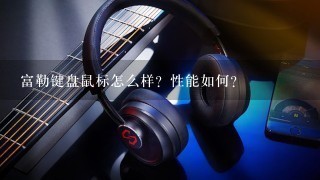 富勒键盘鼠标怎么样？性能如何？