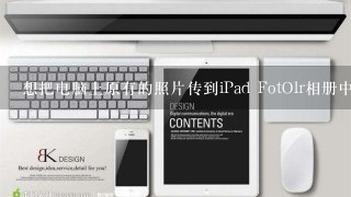 想把电脑上原有的照片传到iPad FotOlr相册中，怎样