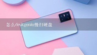 怎么deskgeniu慢扫硬盘