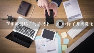 在锁屏键坏了的情况下，iphone除了开机键还能怎么开