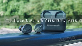 笔记本win8系统，设置了自动锁屏后不自动锁屏，是为什么？