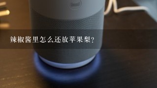 辣椒酱里怎么还放苹果梨？