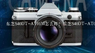 东芝S40DT-AT01M怎么样？东芝S40DT-AT01M好吗