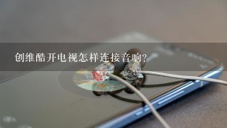 创维酷开电视怎样连接音响？