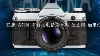 联想 A788t 有自动电话录音吗 怎么用 如果没有 下载那种录音功能呢 谢谢