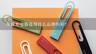 车载充电器选用什么品牌的好？