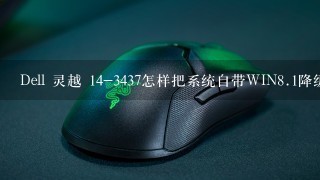 Dell 灵越 14-3437怎样把系统自带WIN<br/>8、1降级WIN7?