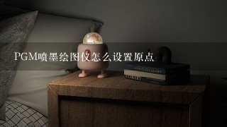 PGM喷墨绘图仪怎么设置原点