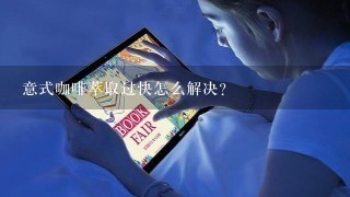 意式咖啡萃取过快怎么解决？