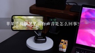 苹果手机摇晃里面有声音是怎么回事？