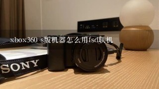 xbox360 s版机器怎么用fsd联机