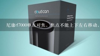 尼康d7000单点对焦，焦点不能上下左右移动，怎么回事？