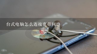 台式电脑怎么连接宽带网络