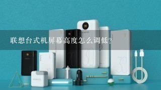 联想台式机屏幕高度怎么调低？