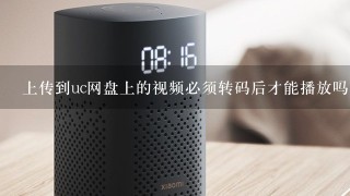 上传到uc网盘上的视频必须转码后才能播放吗？