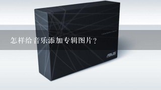 怎样给音乐添加专辑图片？