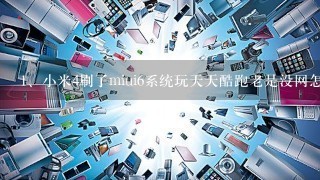 小米4刷了miui6系统玩天天酷跑老是没网怎么回事