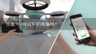 佳能70D可以WiFi传输吗?