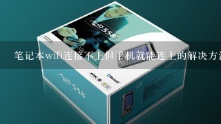 笔记本wifi连接不上但手机就能连上的解决方法