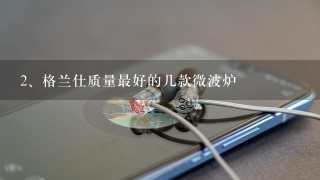 格兰仕质量最好的几款微波炉