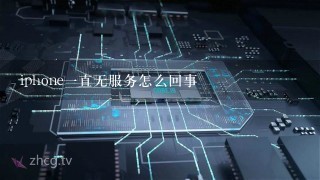 iphone一直无服务怎么回事