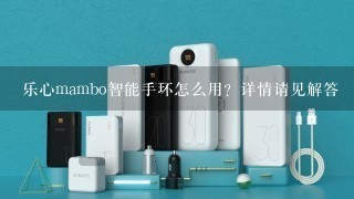 乐心mambo智能手环怎么用？详情请见解答