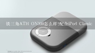 铁三角ATH ON300怎么样?配合iPod Classic