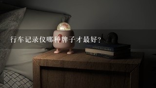 行车记录仪哪种牌子才最好？