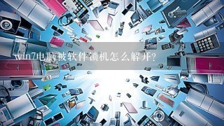 win7电脑被软件锁机怎么解开？