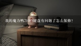 我的魔力鸭2108S键盘有问题了怎么保修?