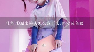 佳能7D原来镜头怎么取下来,再安装鱼眼