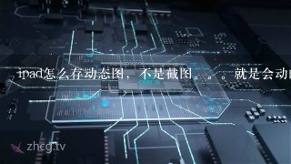 ipad怎么存动态图，不是截图。。就是会动的，当QQ表情。。