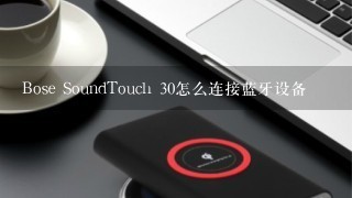 Bose SoundTouch 30怎么连接蓝牙设备