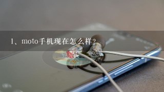 moto手机现在怎么样?