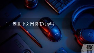 创世中文网没有app吗