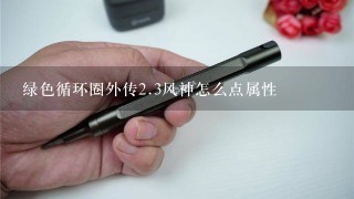 绿色循环圈外传<br/>2、3风神怎么点属性