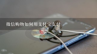 微信购物如何用支付宝支付