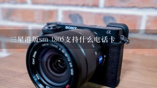 三星港版sm t805支持什么电话卡