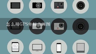 怎么用GPS坐标点画图