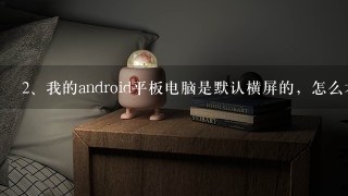 我的android平板电脑是默认横屏的，怎么才能让他变